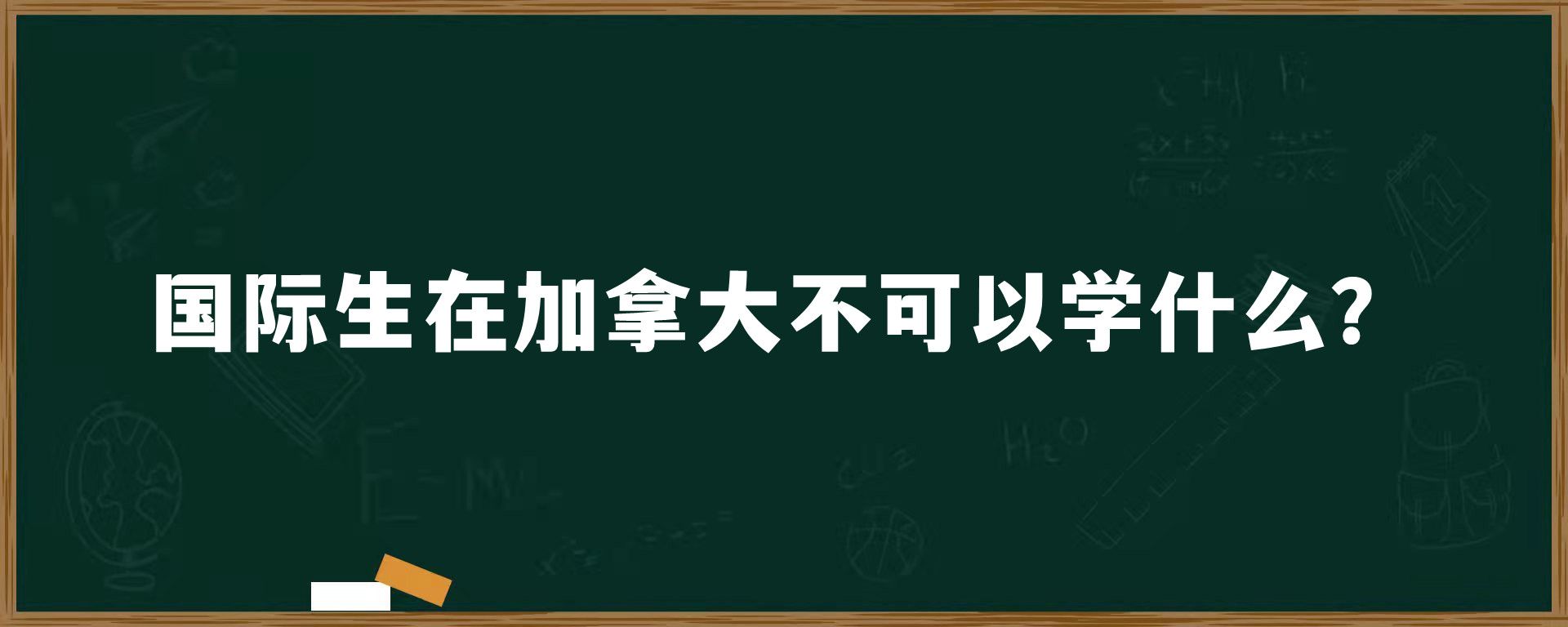 国际生在加拿大不可以学什么？