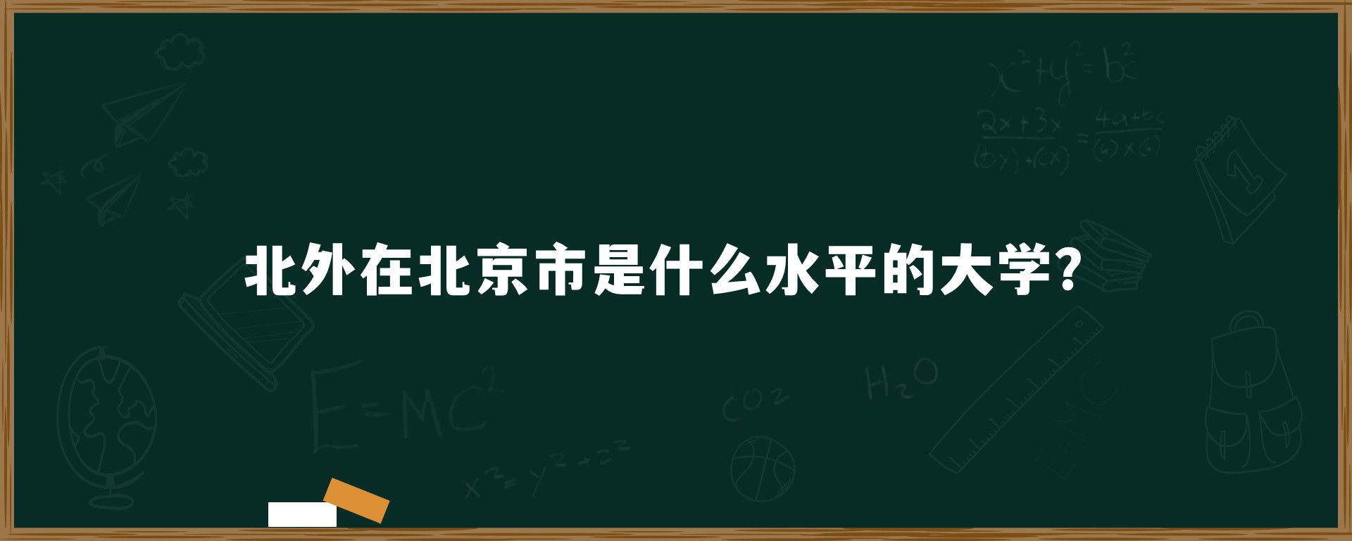 北外在北京市是什么水平的大学？