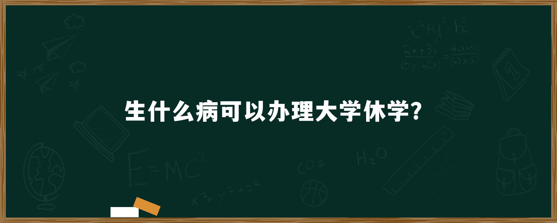 生什么病可以办理大学休学？