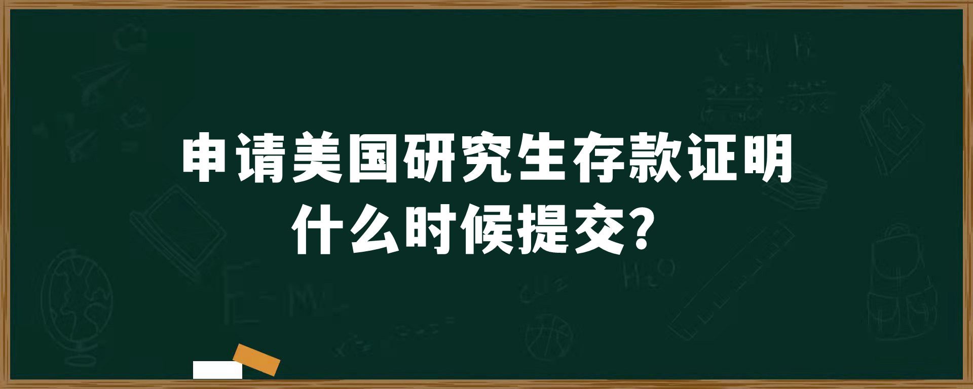 申请美国研究生存款证明什么时候提交？