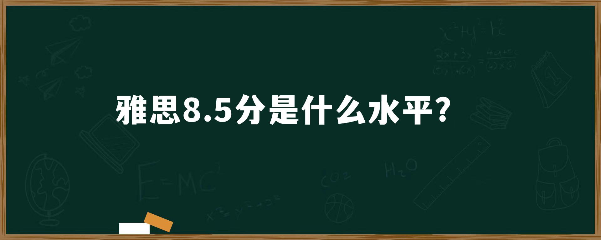 雅思8.5分是什么水平？