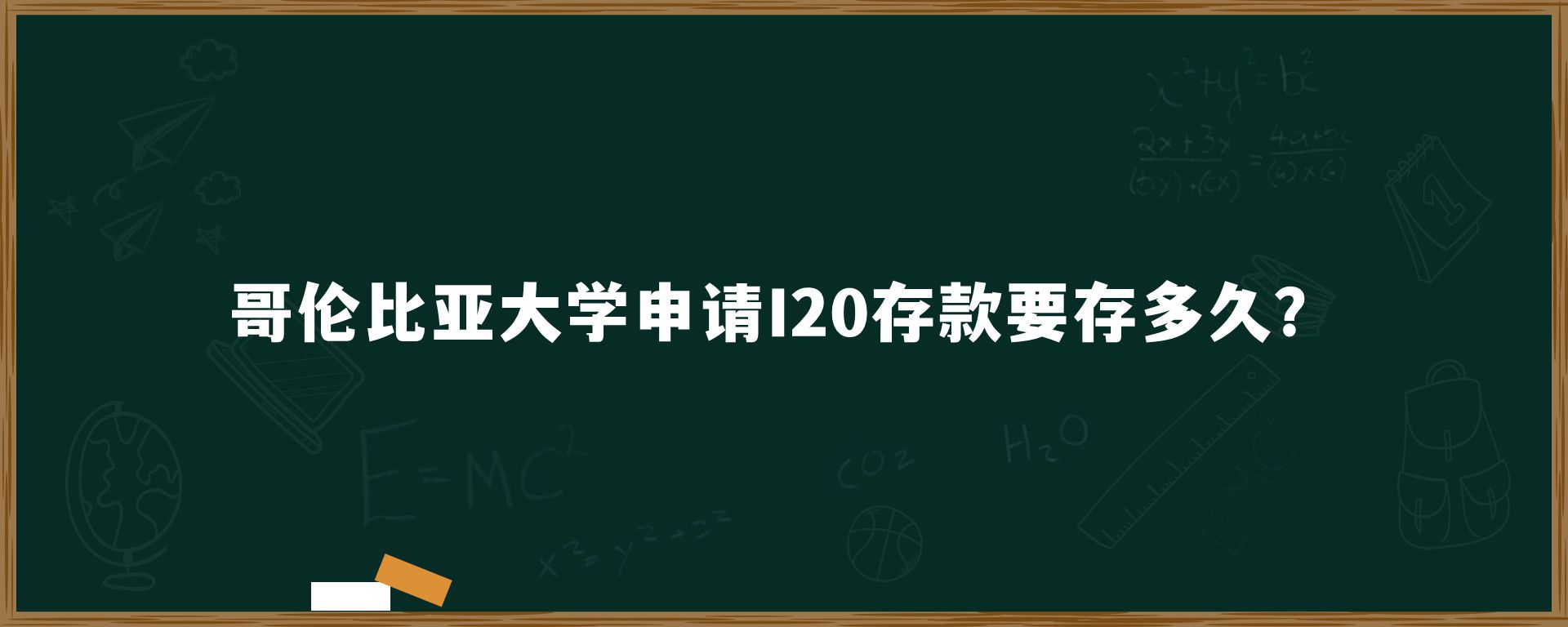 哥伦比亚大学申请I20存款要存多久？