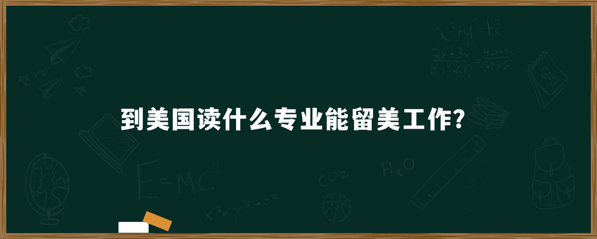 到美国读什么专业能留美工作？