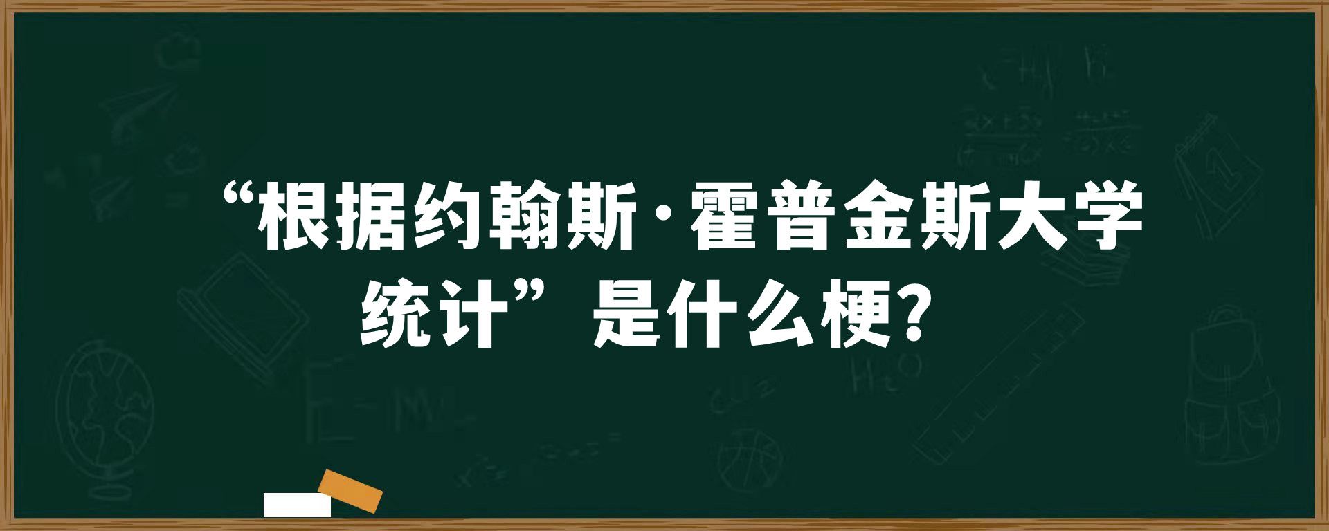 ​“根据约翰斯·霍普金斯大学统计”是什么梗？