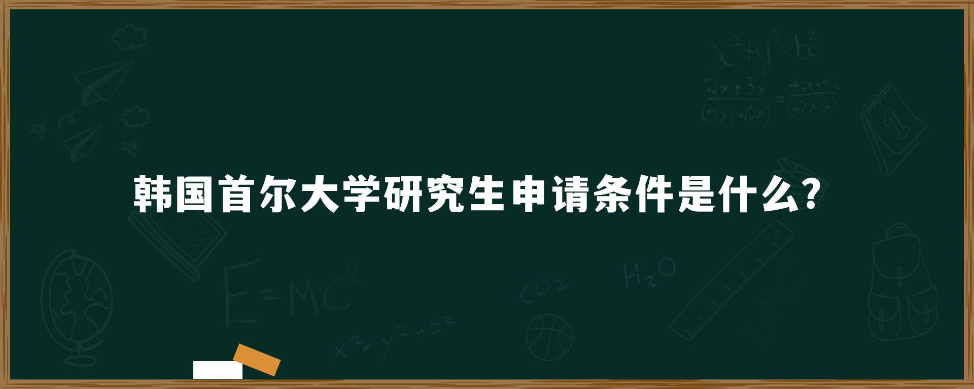 韩国首尔大学研究生申请条件是什么？