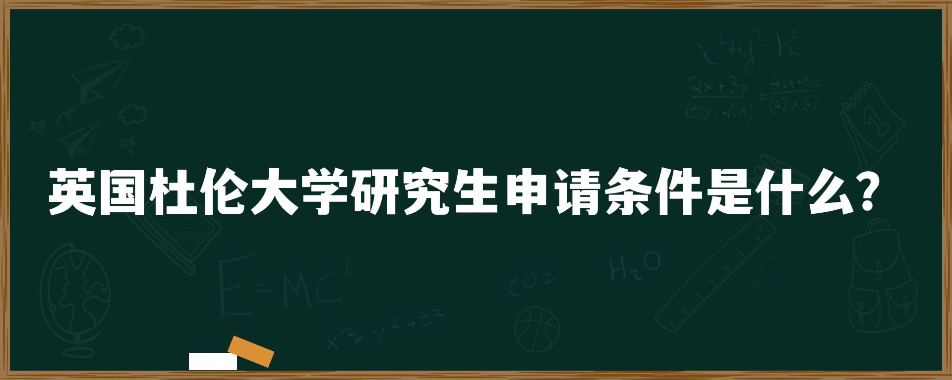 英国杜伦大学研究生申请条件是什么？