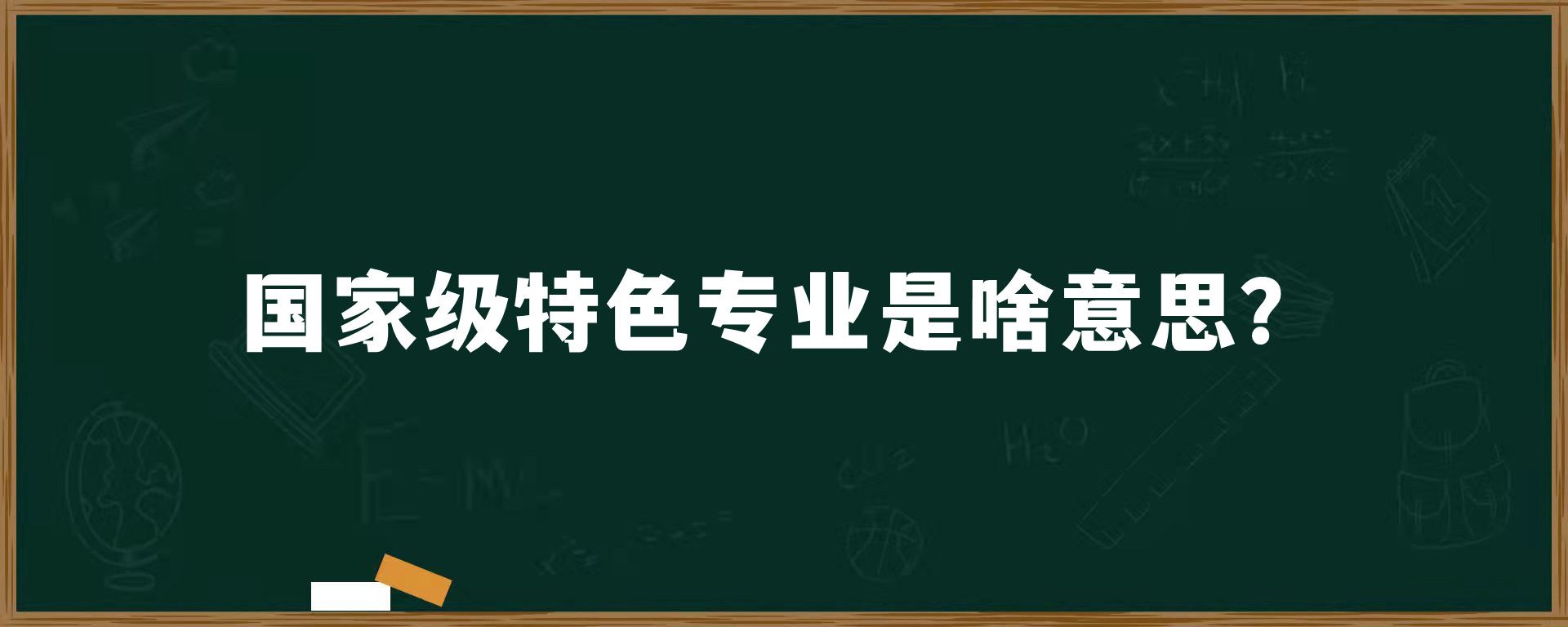 国家级特色专业是啥意思？