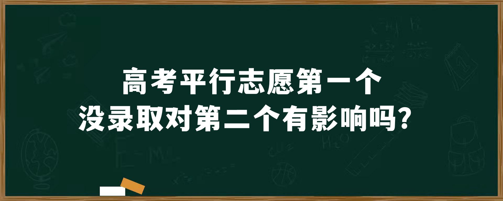 高考平行志愿第一个没录取对第二个有影响吗？