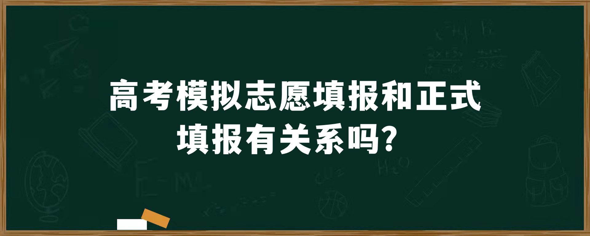 高考模拟志愿填报和正式填报有关系吗？