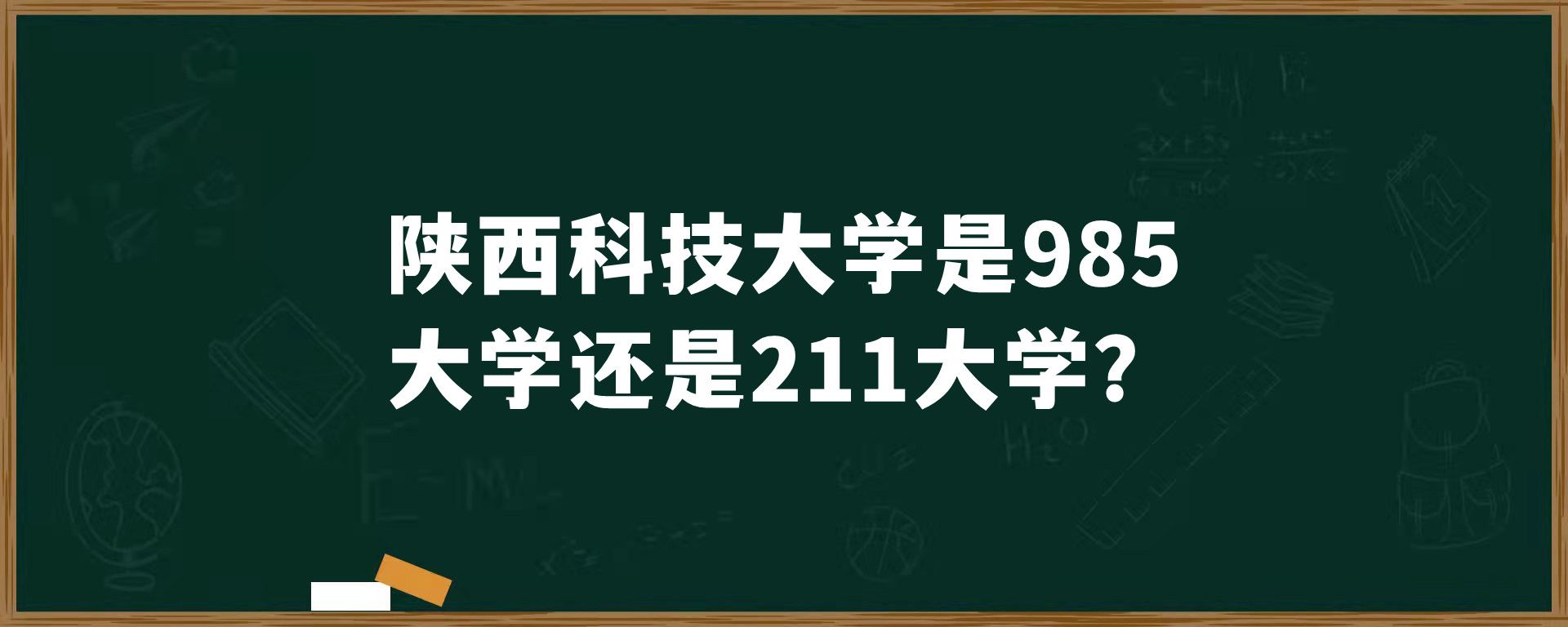 陕西科技大学是985大学还是211大学？