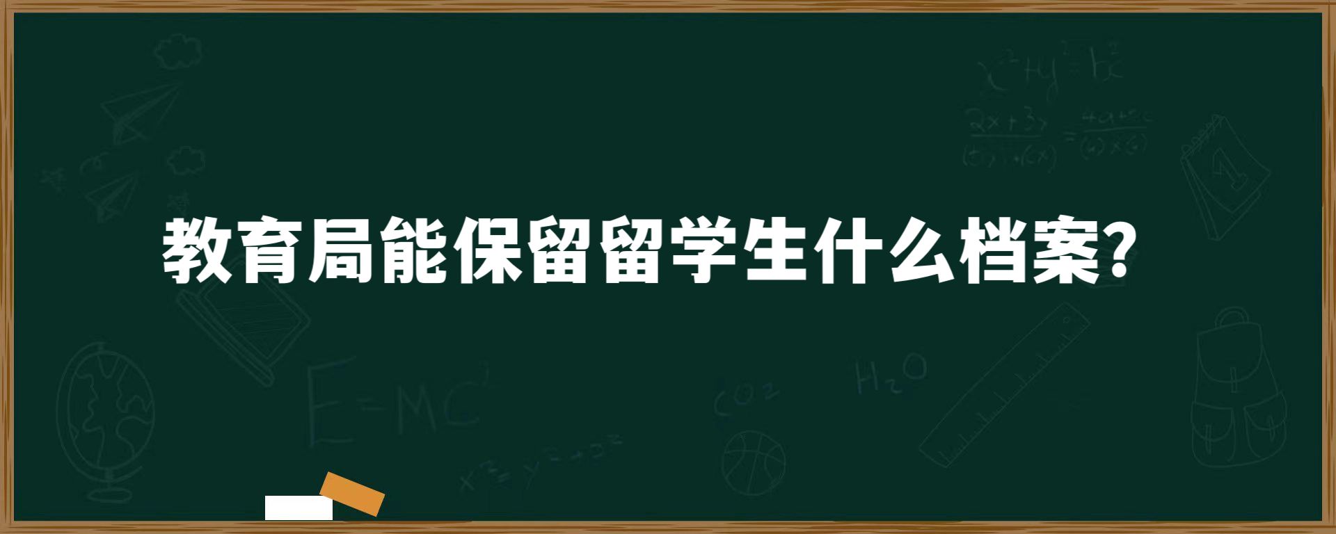 教育局能保留留学生什么档案？