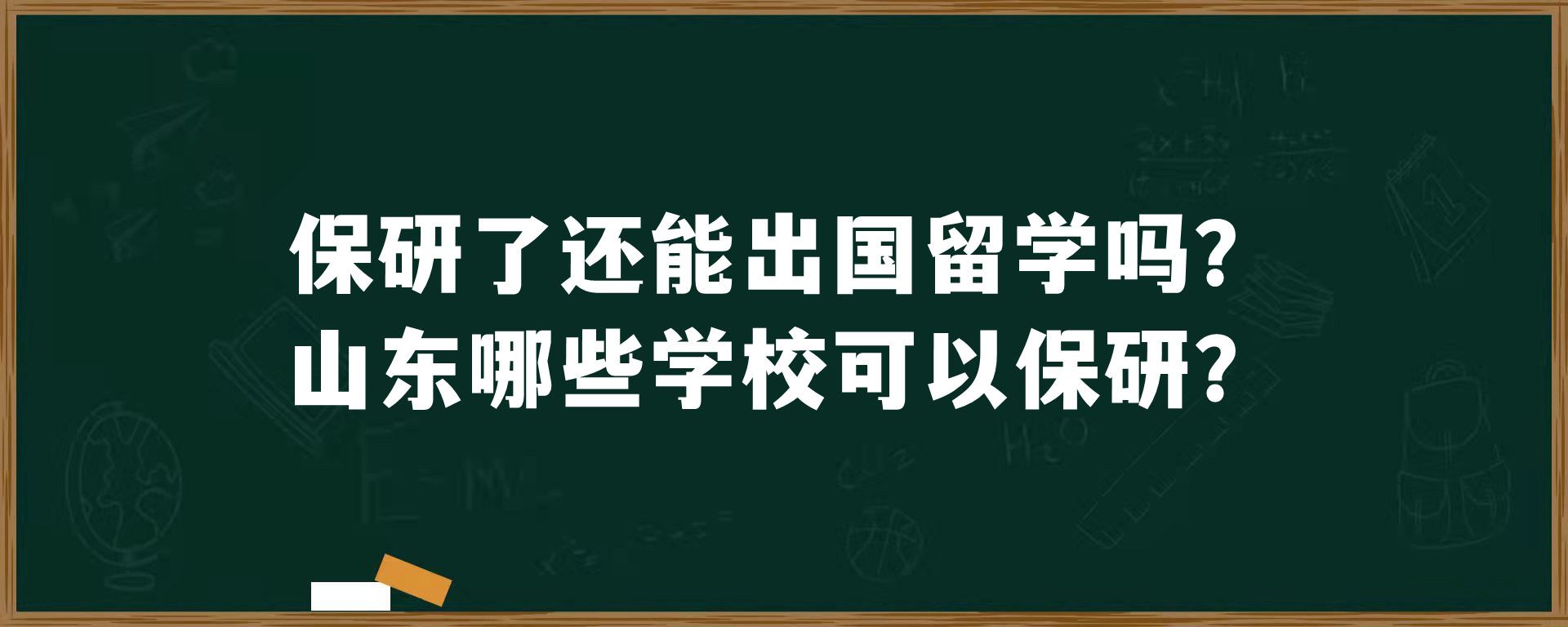 保研了还能出国留学吗？山东哪些学校可以保研？