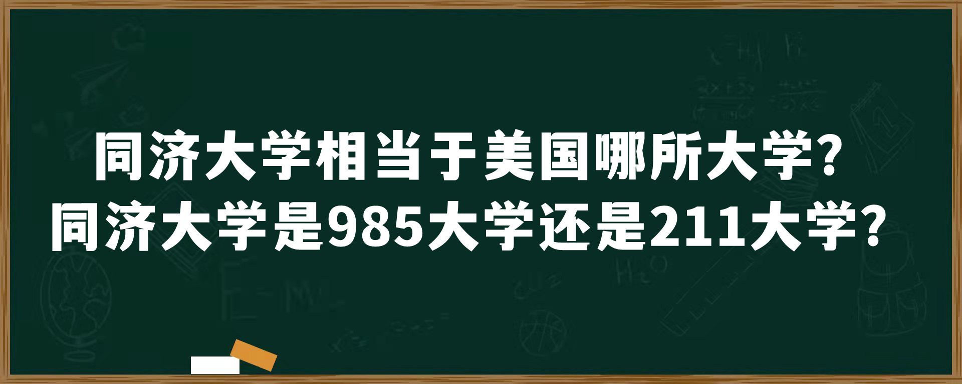 同济大学相当于美国哪所大学？同济大学是985大学还是211大学？