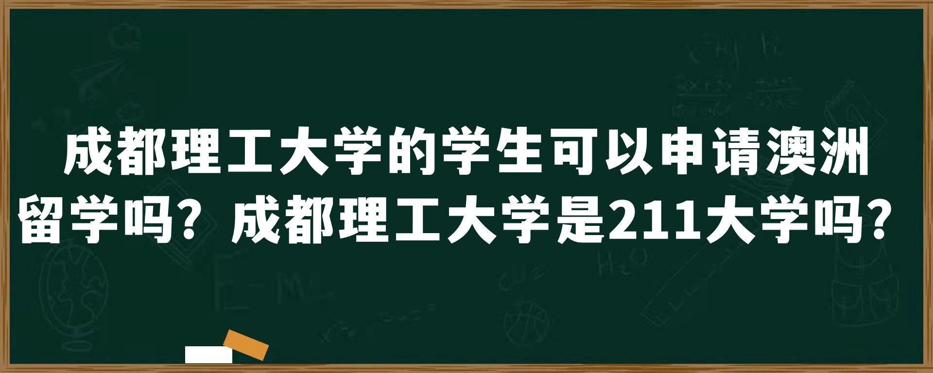 成都理工大学的学生可以申请澳洲留学吗？成都理工大学是211大学吗？