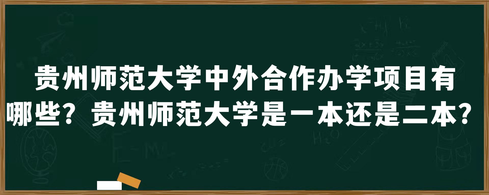 贵州师范大学中外合作办学项目有哪些？贵州师范大学是一本还是二本？