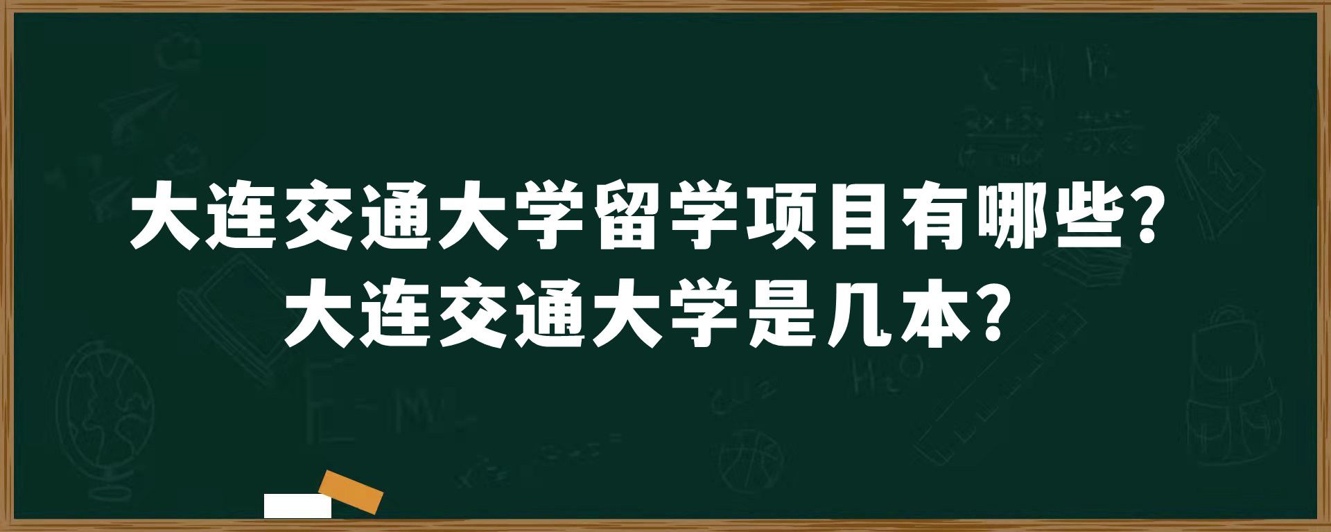 大连交通大学留学项目有哪些？大连交通大学是几本？