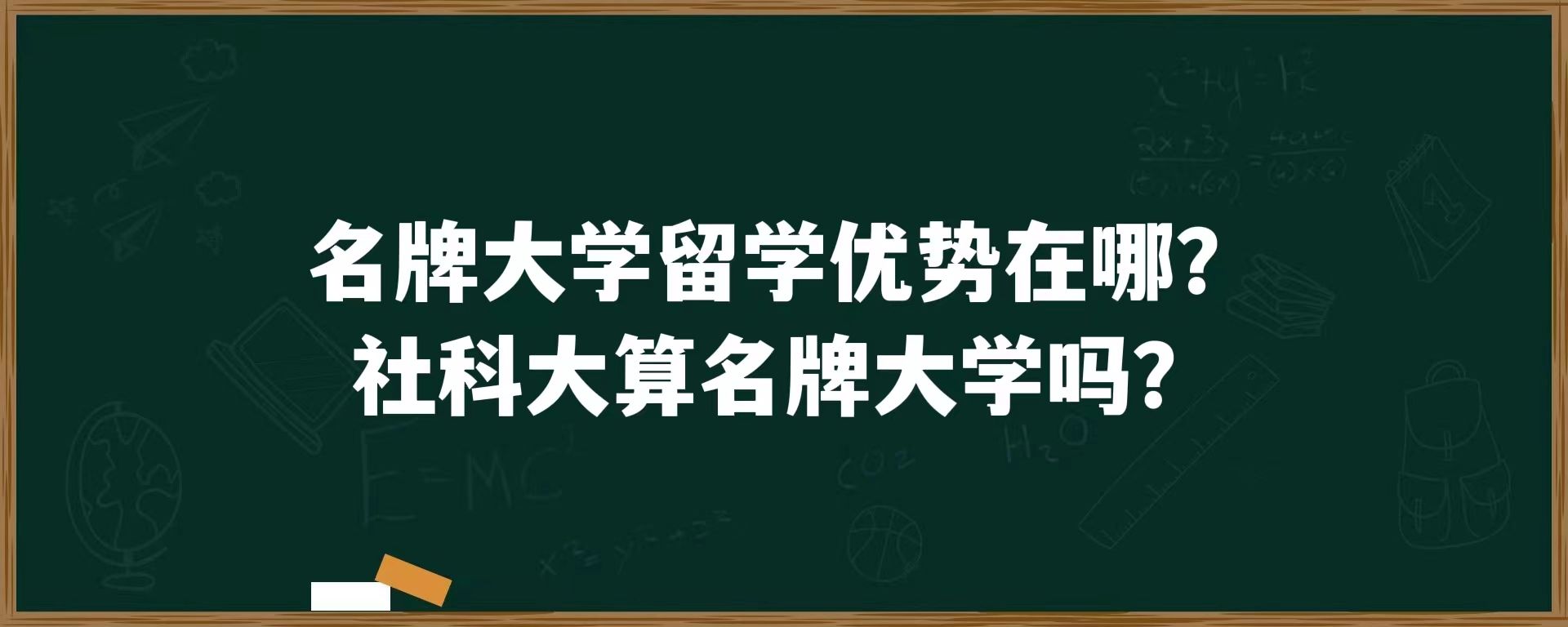 名牌大学留学优势在哪？社科大算名牌大学吗？