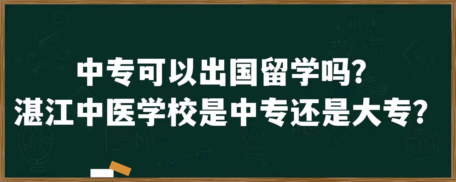 中专可以出国留学吗？湛江中医学校是中专还是大专？