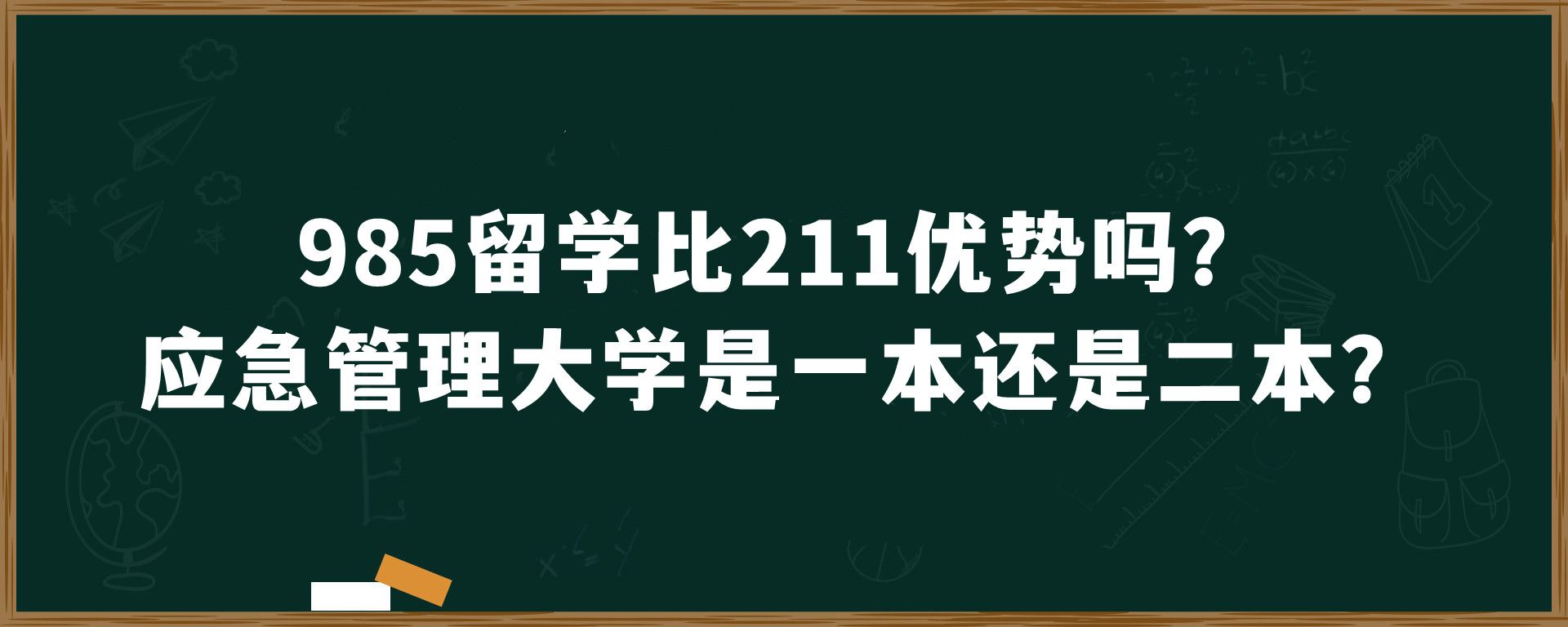 985留学比211优势吗？应急管理大学是一本还是二本？