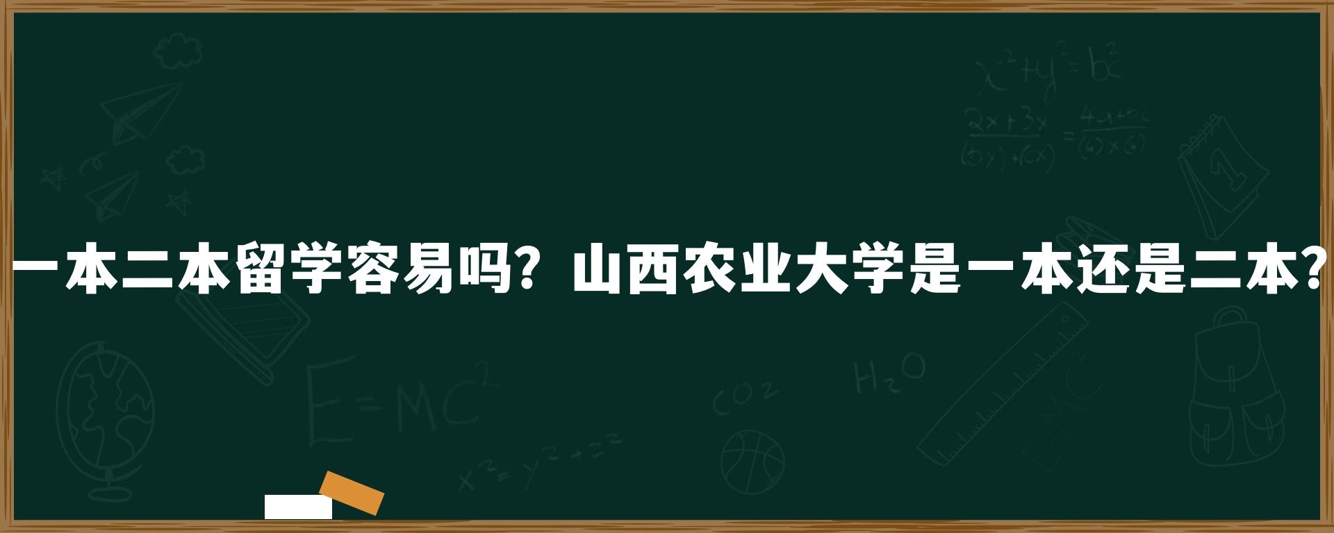 一本二本留学容易吗？山西农业大学是一本还是二本？