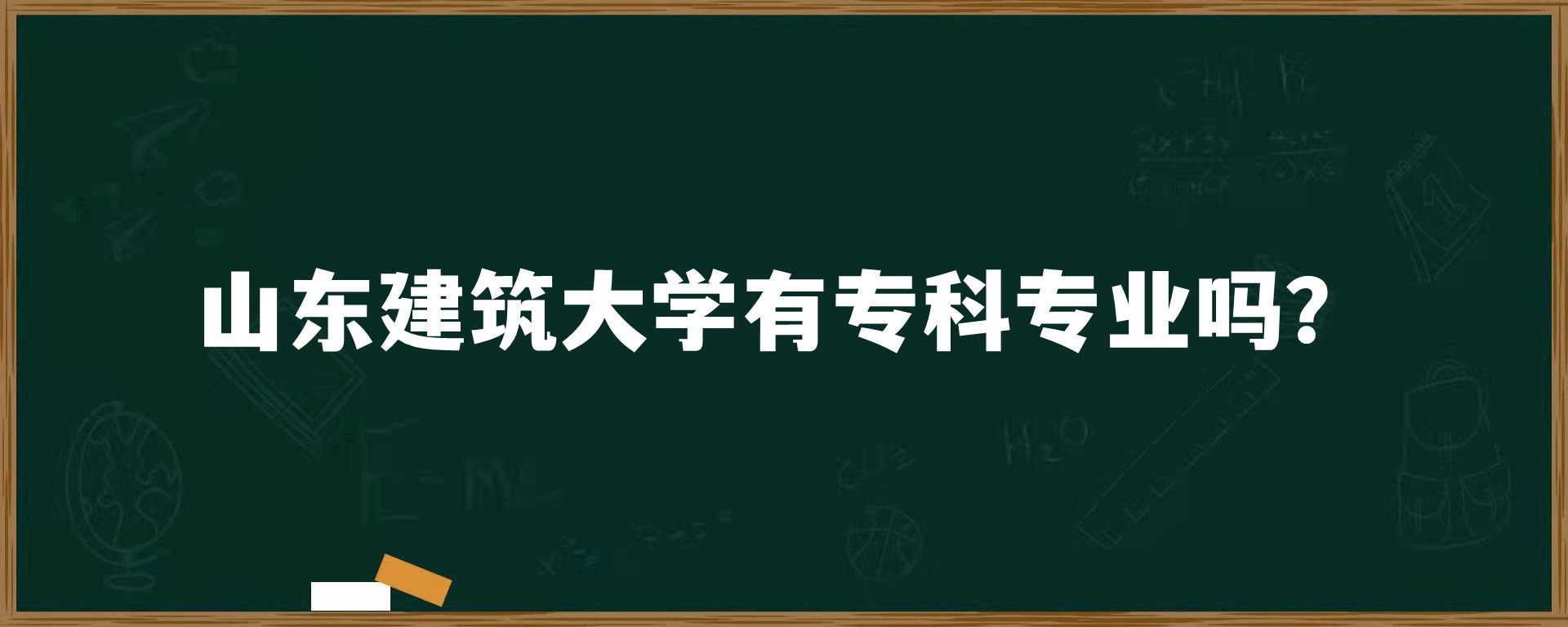 山东建筑大学有专科专业吗？