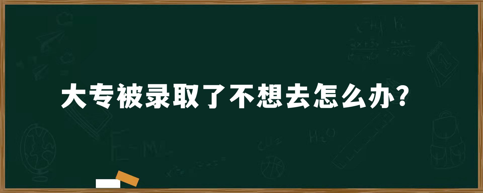 大专被录取了不想去怎么办？