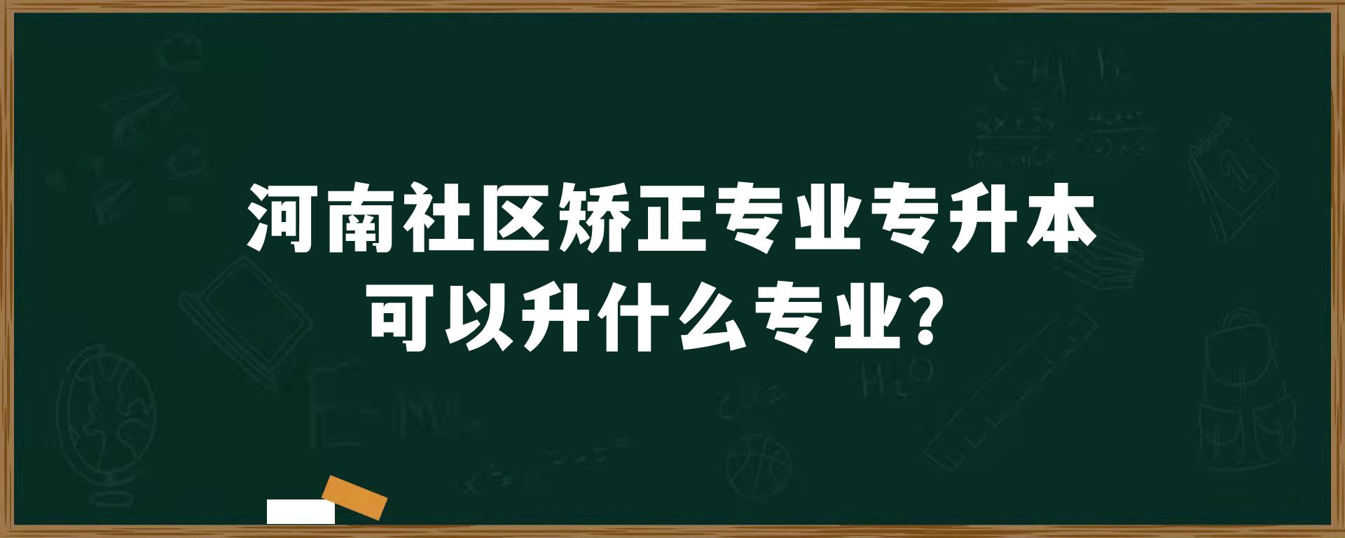 河南社区矫正专业专升本可以升什么专业？