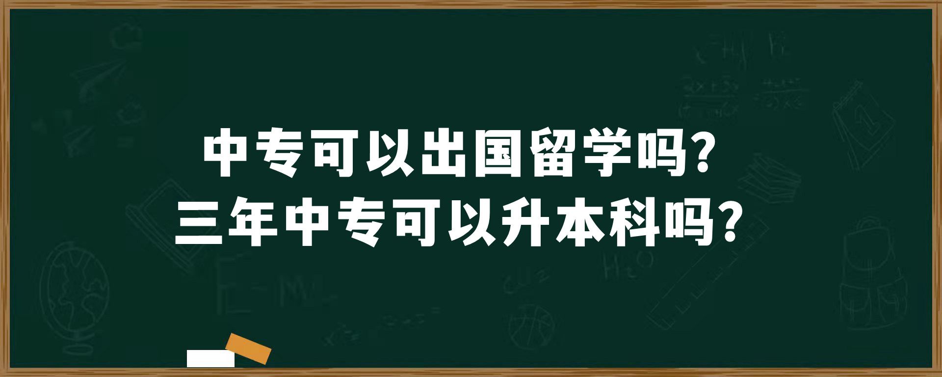 中专可以出国留学吗？三年中专可以升本科吗？