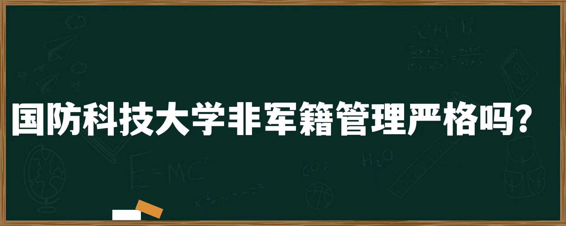 国防科技大学非军籍管理严格吗？