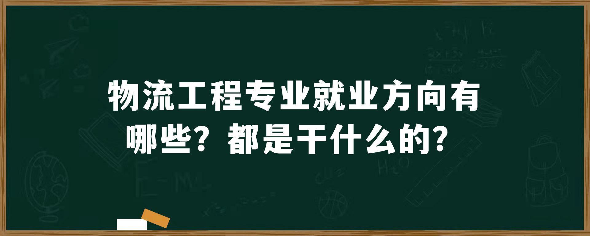 物流工程专业就业方向有哪些？都是干什么的？