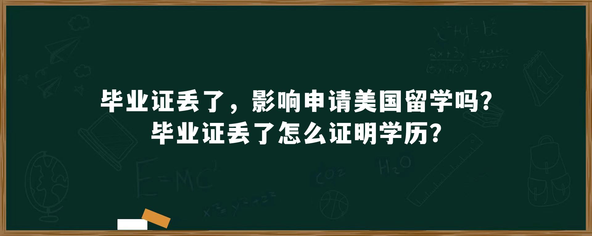 毕业证丢了，影响申请美国留学吗?毕业证丢了怎么证明学历?