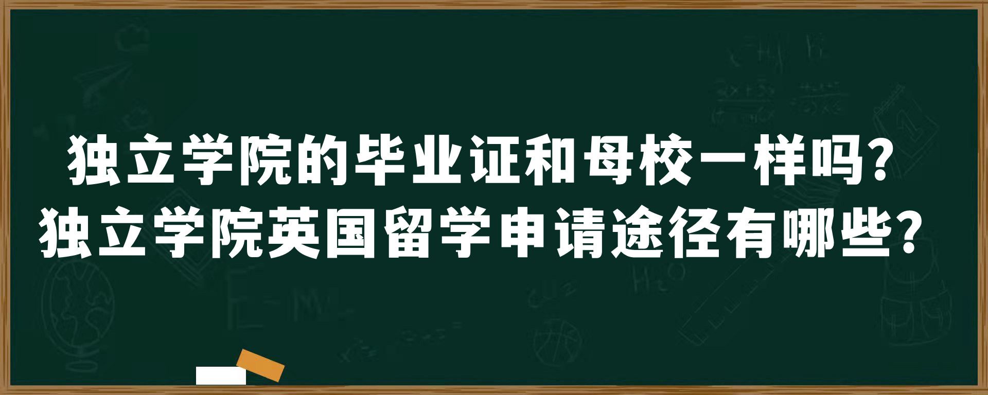 独立学院的毕业证和母校一样吗？独立学院英国留学申请途径有哪些？