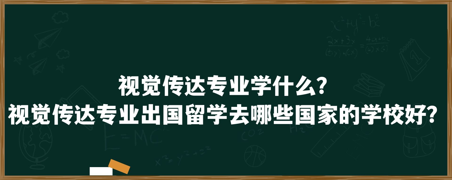 视觉传达专业学什么？视觉传达专业出国留学去哪些国家的学校好？