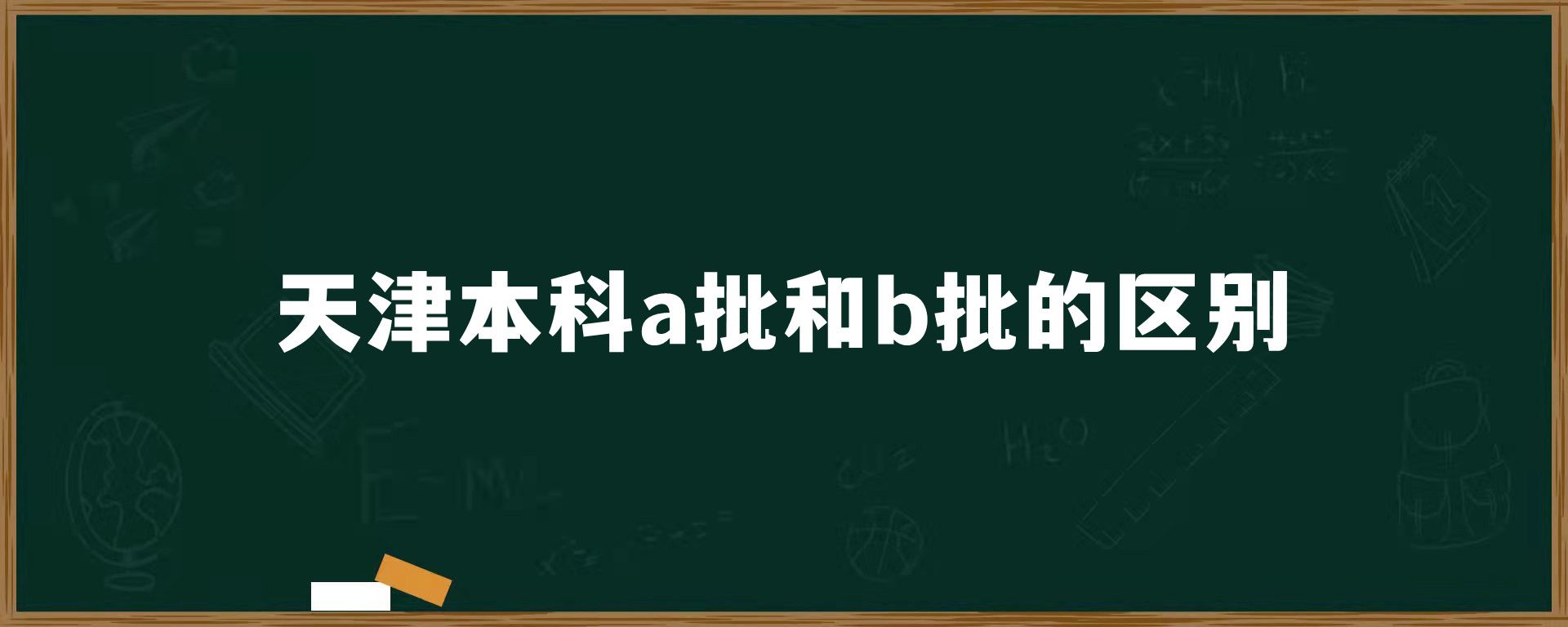 天津本科a批和b批的区别