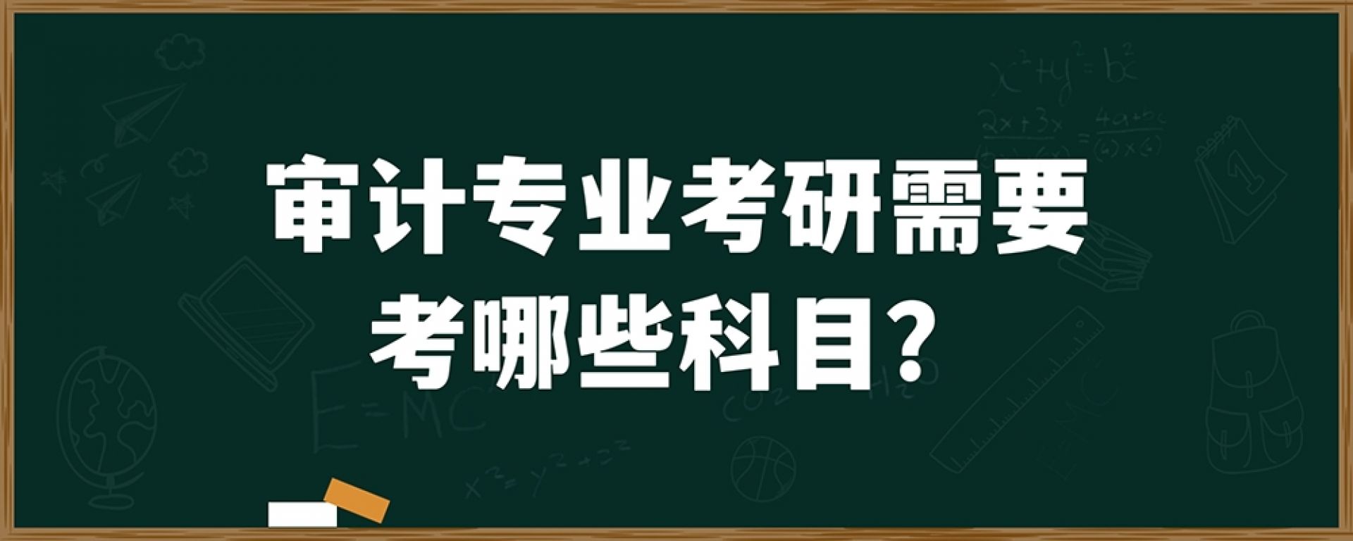 审计专业考研需要考哪些科目？