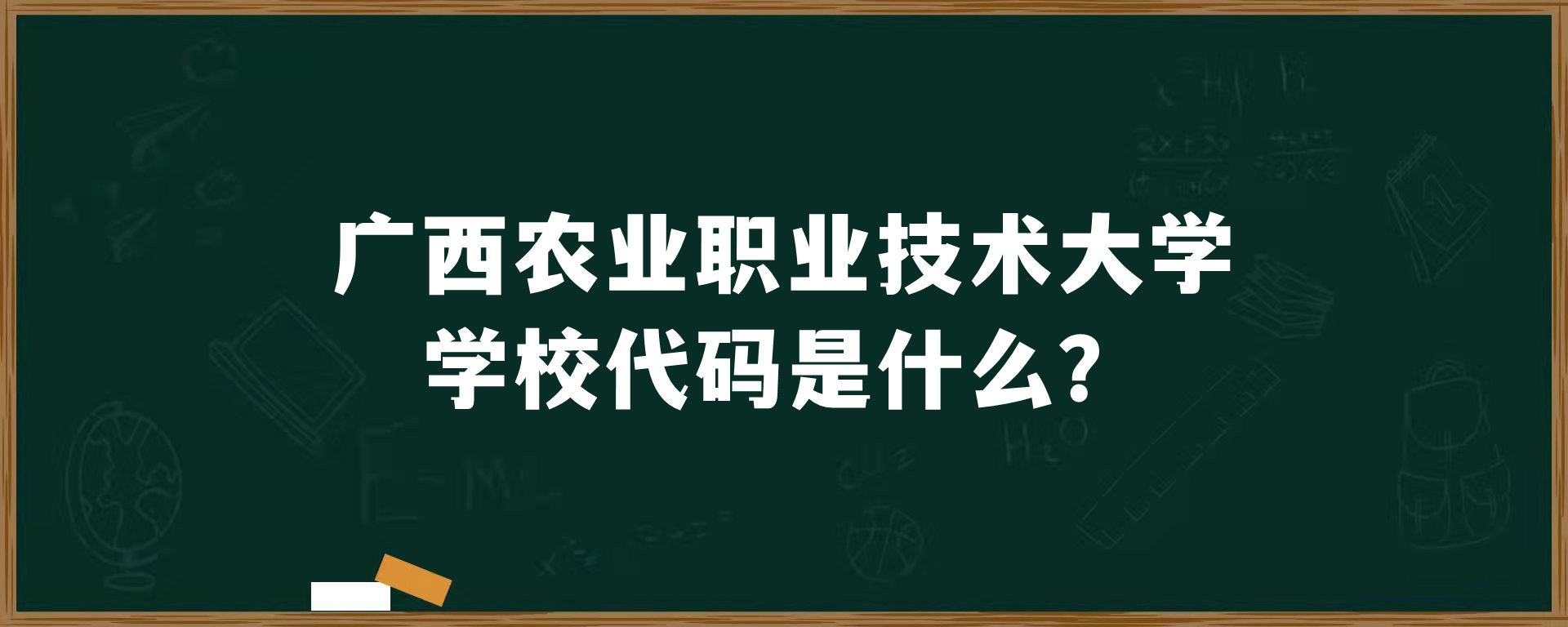 广西农业职业技术大学学校代码是什么？