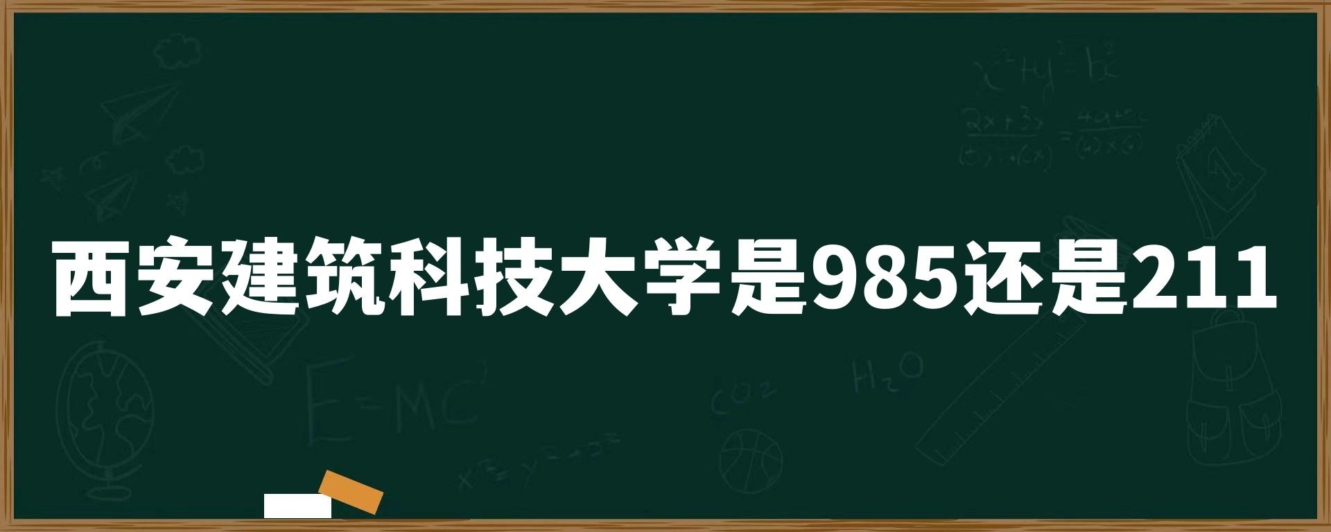 西安建筑科技大学是985还是211