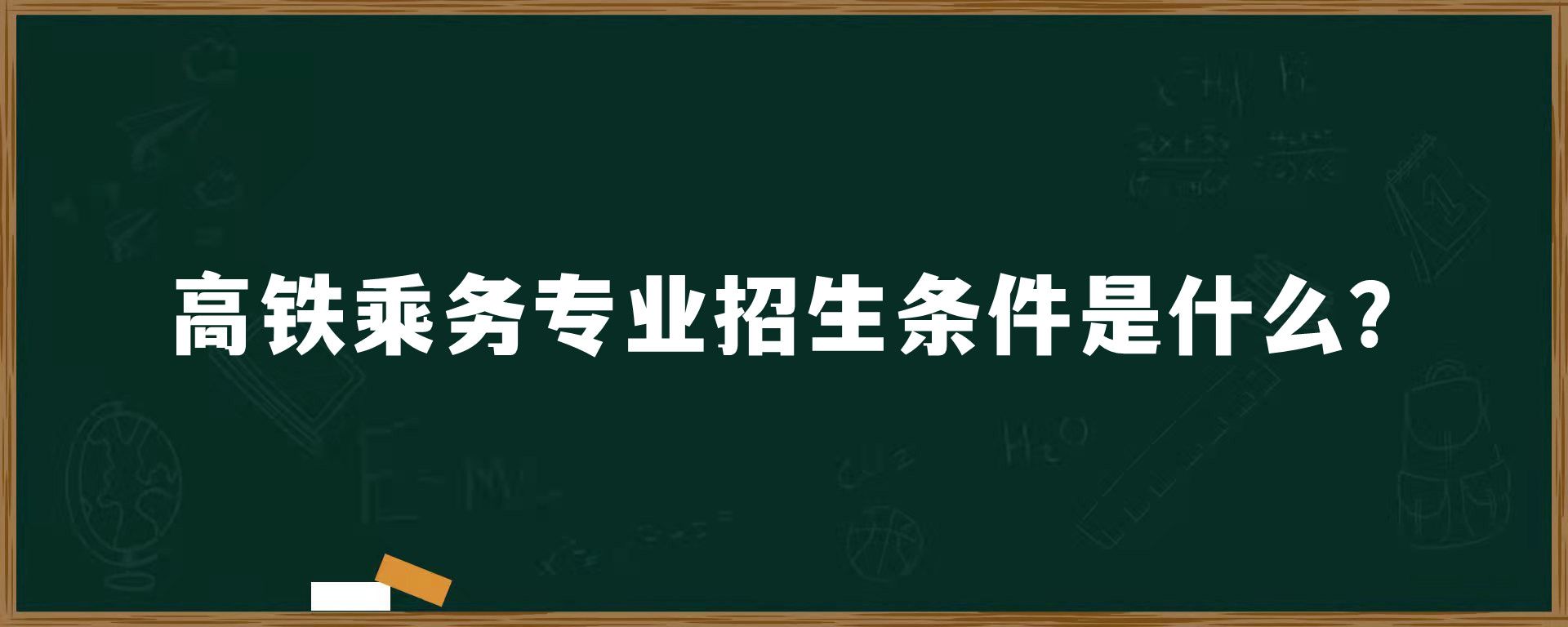 高铁乘务专业招生条件是什么？