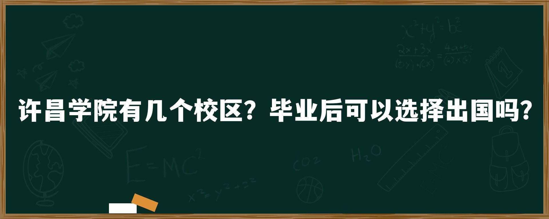 许昌学院有几个校区？毕业后可以选择出国吗？