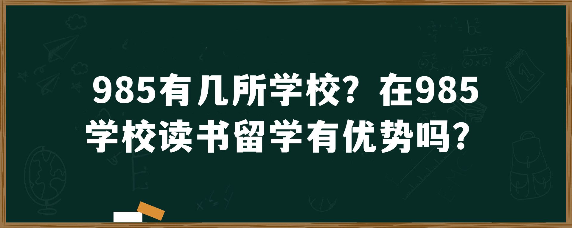 985有几所学校？在985学校读书留学有优势吗？