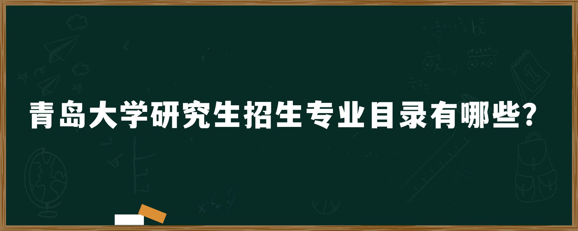 青岛大学研究生招生专业目录有哪些？