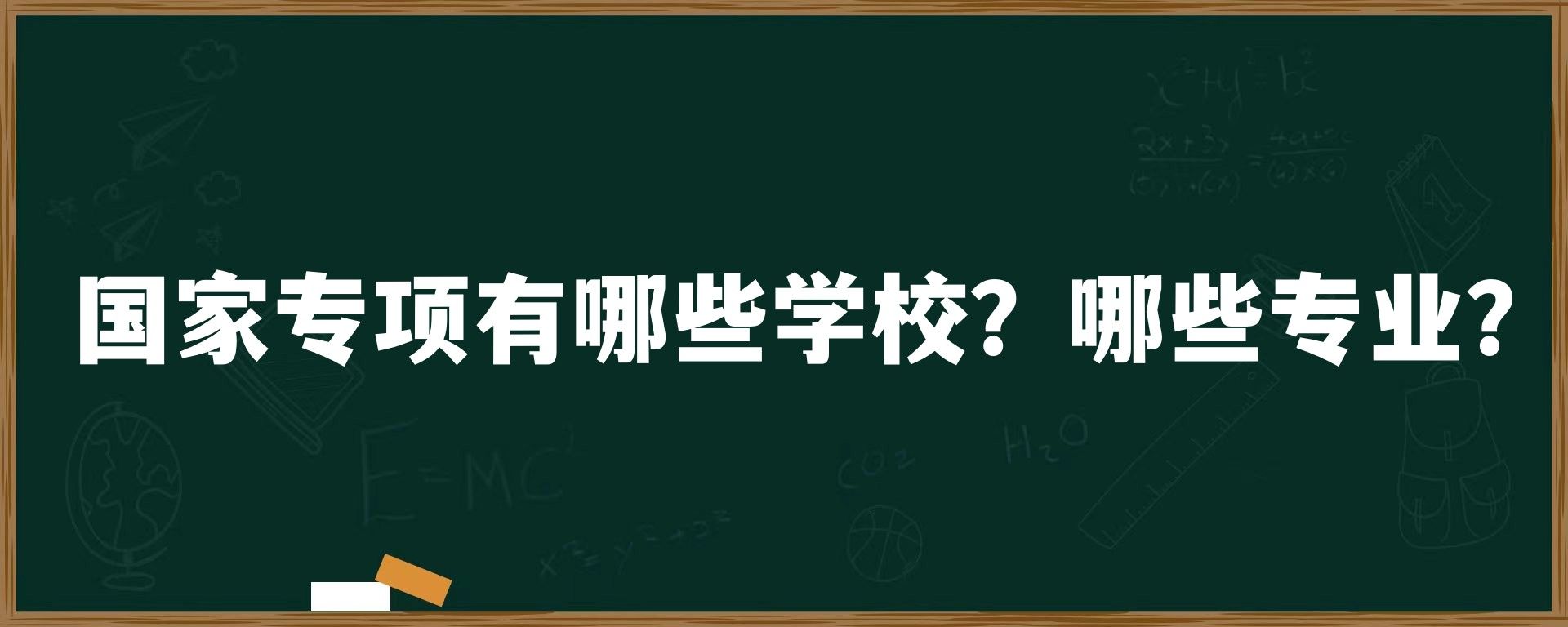 国家专项有哪些学校？哪些专业？