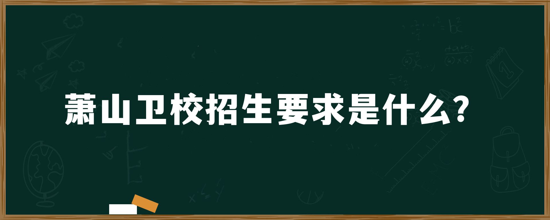 萧山卫校招生要求是什么？