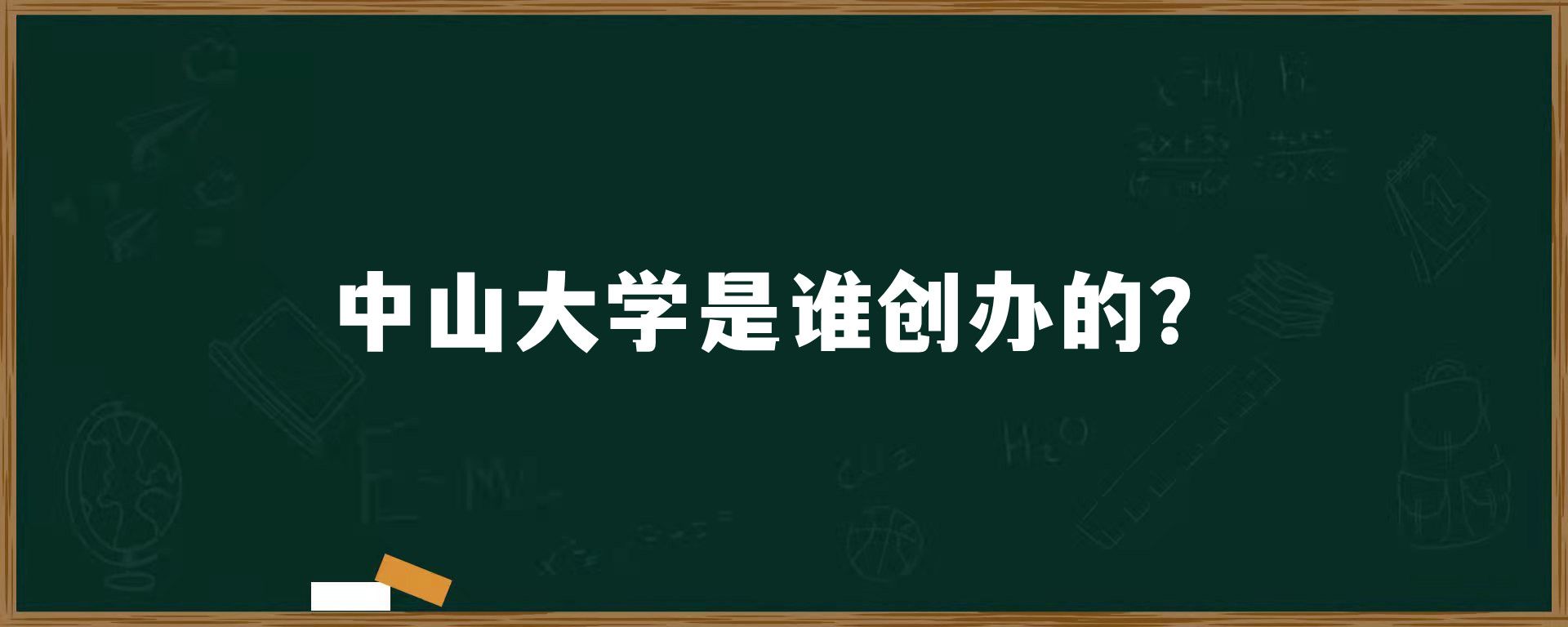 中山大学是谁创办的？