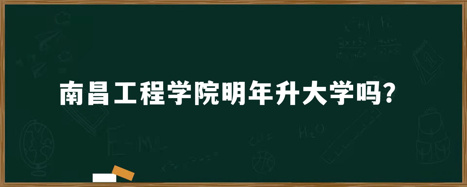 南昌工程学院明年升大学吗？