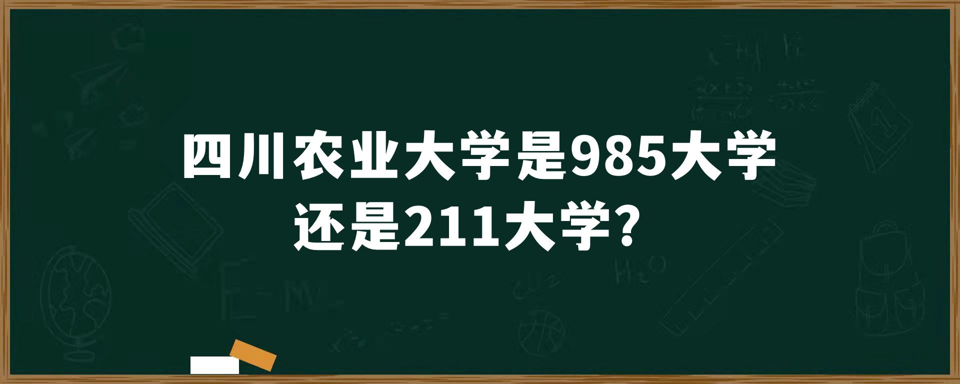 四川农业大学是985大学还是211大学？