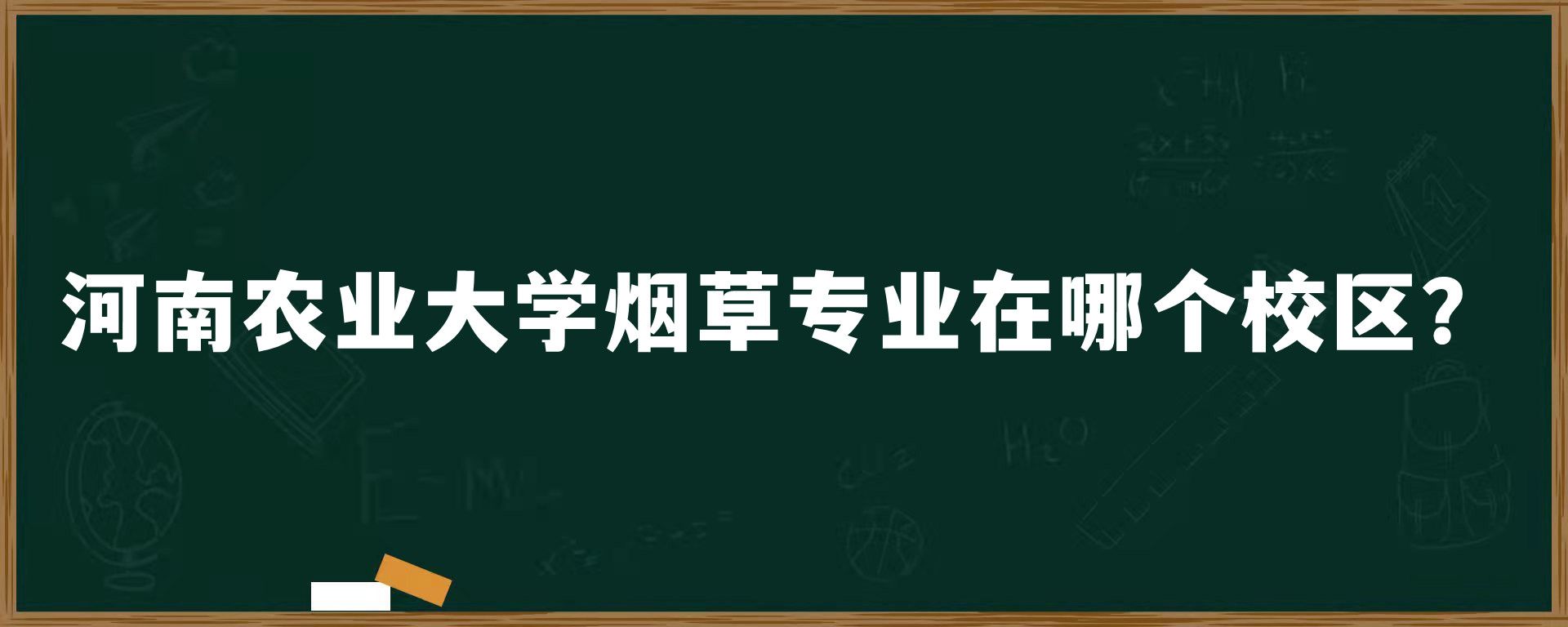 河南农业大学烟草专业在哪个校区？