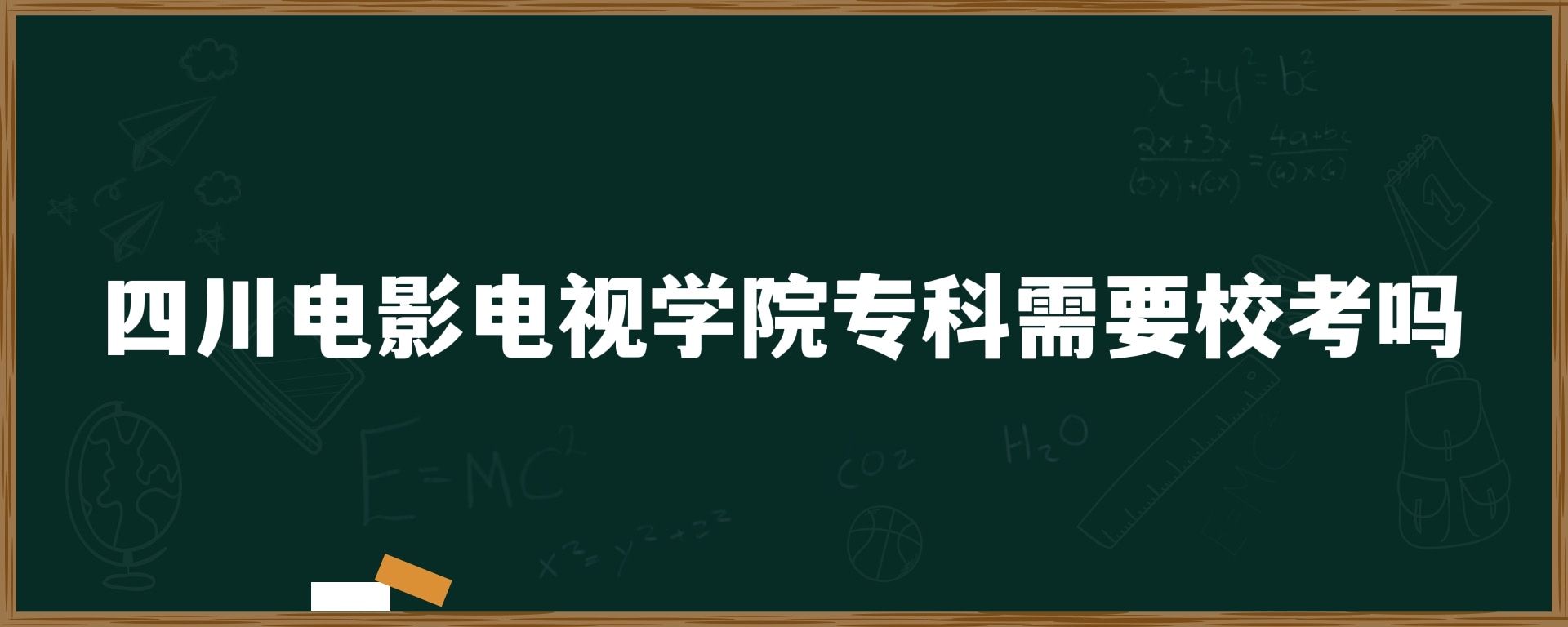 四川电影电视学院专科需要校考吗