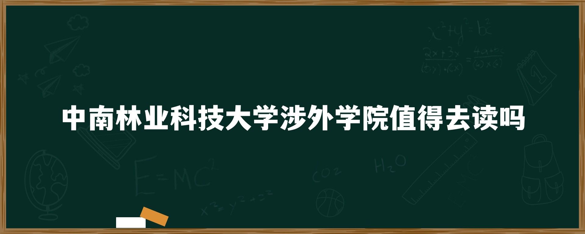 中南林业科技大学涉外学院值得去读吗