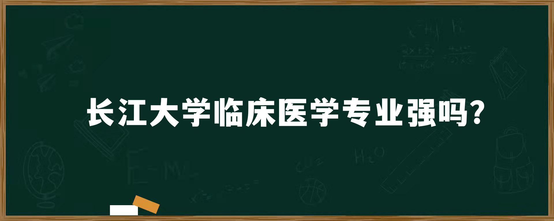 长江大学临床医学专业强吗？